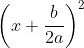 \left (x+\frac{b}{2a} \right )^2